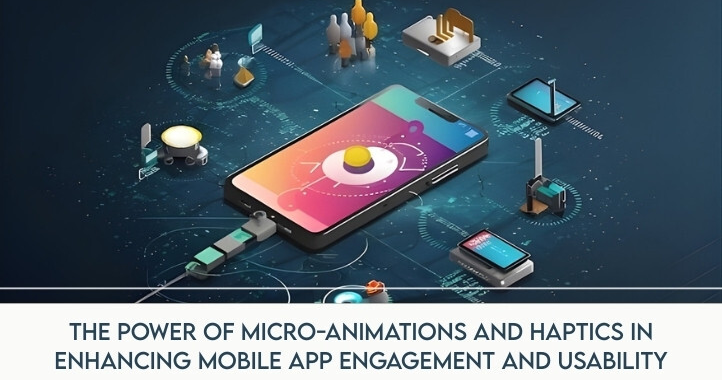 The Power of Micro-Animations and Haptics in Enhancing Mobile App Engagement and Usability