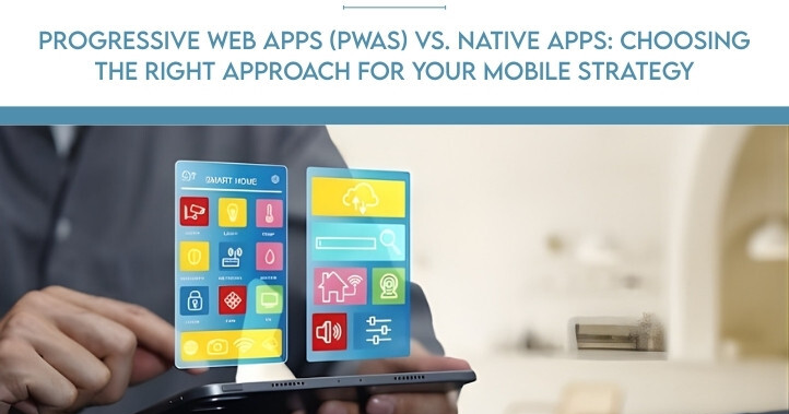 Progressive Web Apps (PWAs) vs. Native Apps: Choosing the Right Approach for Your Mobile Strategy