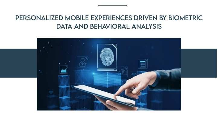 Personalized Mobile Experiences Driven by Biometric Data and Behavioral Analysis